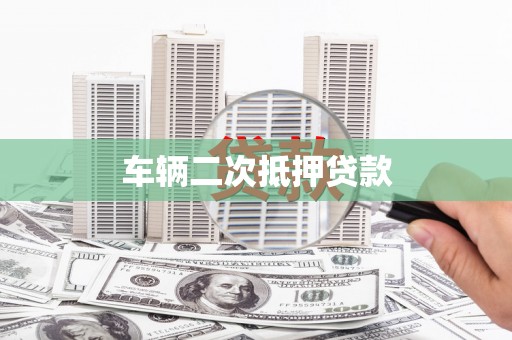 吉首车辆二次抵押贷款