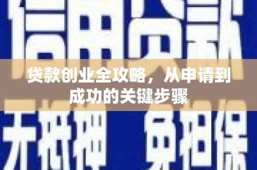 吉首贷款创业全攻略，从申请到成功的关键步骤