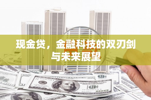 吉首现金贷，金融科技的双刃剑与未来展望