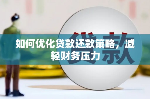 吉首如何优化贷款还款策略，减轻财务压力