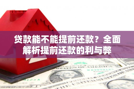 吉首贷款能不能提前还款？全面解析提前还款的利与弊