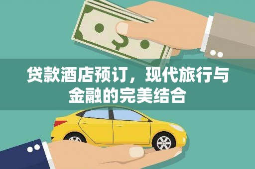 吉首贷款酒店预订，现代旅行与金融的完美结合