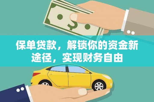 吉首保单贷款，解锁你的资金新途径，实现财务自由