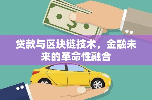 吉首贷款与区块链技术，金融未来的革命性融合